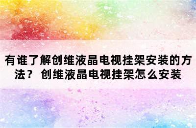 有谁了解创维液晶电视挂架安装的方法？ 创维液晶电视挂架怎么安装